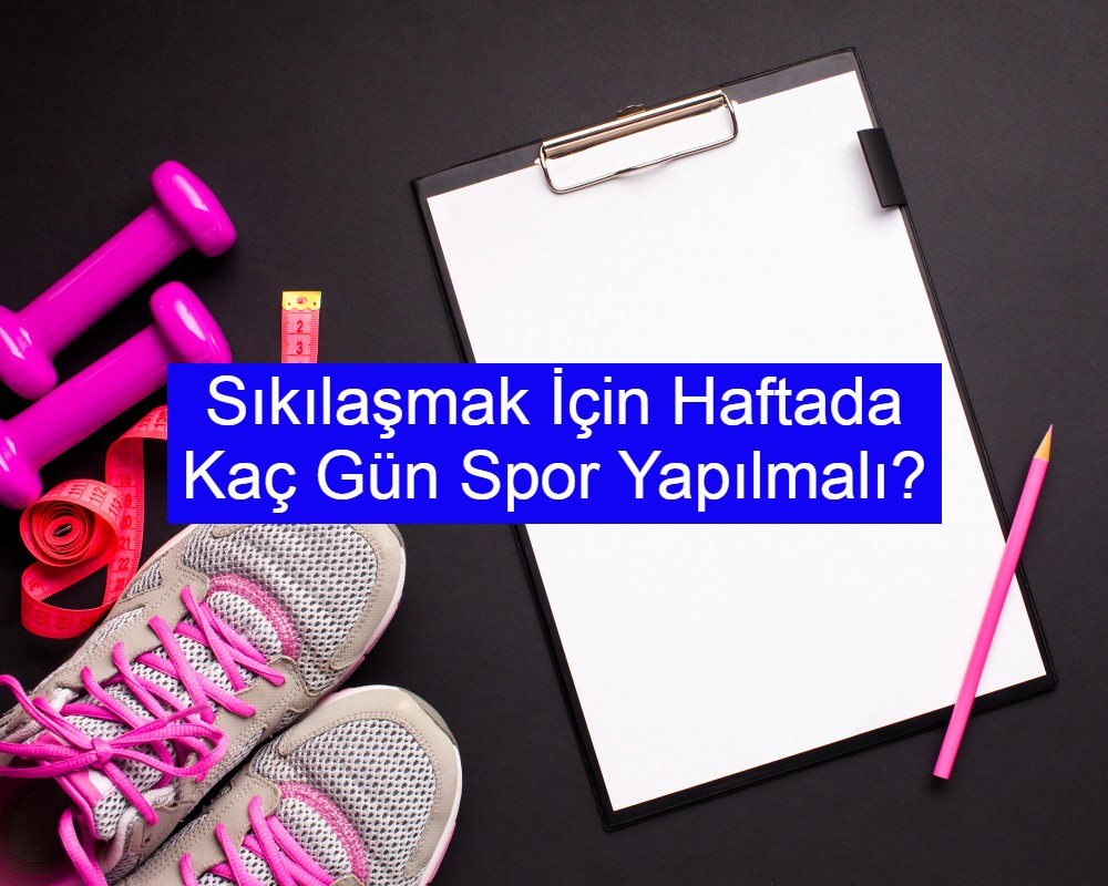 Sıkılaşmak İçin Haftada Kaç Gün Spor Yapılmalı?